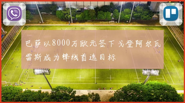 巴萨以8000万欧元签下戈登阿尔瓦雷斯成为锋线首选目标